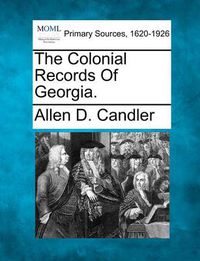 Cover image for The Colonial Records Of Georgia.