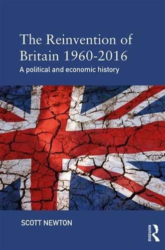 Cover image for The Reinvention of Britain 1960-2016: A Political and Economic History