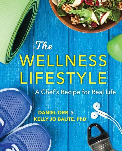 The Wellness Lifestyle: A Chef's Recipe for Real Life