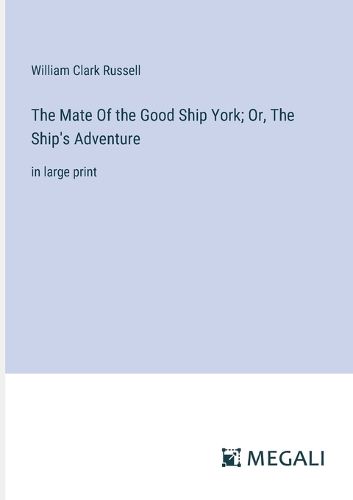 Cover image for The Mate Of the Good Ship York; Or, The Ship's Adventure