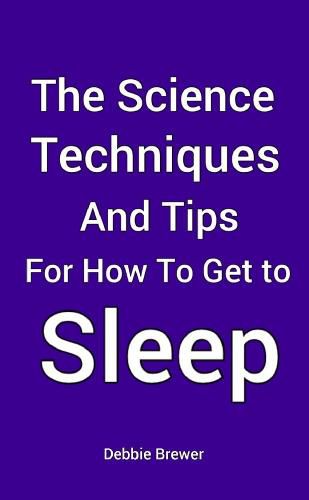 The Science, Techniques and Tips for How To Get To Sleep