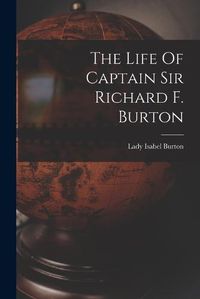 Cover image for The Life Of Captain Sir Richard F. Burton