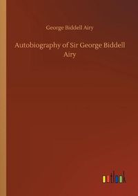 Cover image for Autobiography of Sir George Biddell Airy