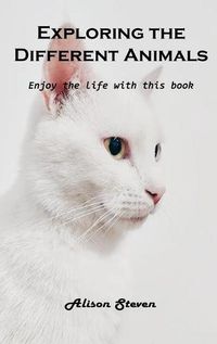 Cover image for Exploring the Different Animals: Enjoy the life with this book