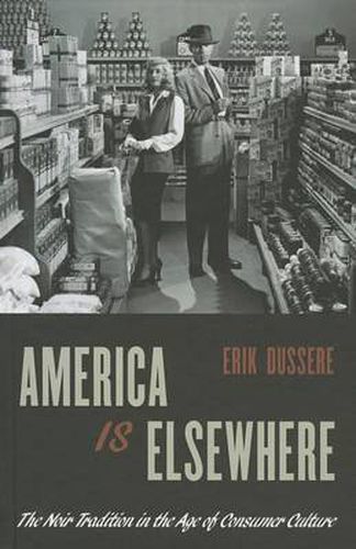 Cover image for America Is Elsewhere: The Noir Tradition in the Age of Consumer Culture