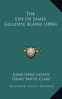 Cover image for The Life of James Gillespie Blaine (1884)