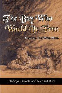 Cover image for The Boy Who Would be Free: Memoirs of a White Slave