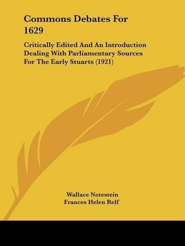 Commons Debates for 1629: Critically Edited and an Introduction Dealing with Parliamentary Sources for the Early Stuarts (1921)