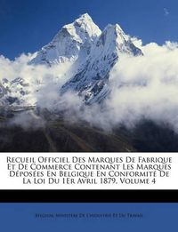 Cover image for Recueil Officiel Des Marques de Fabrique Et de Commerce Contenant Les Marques Dposes En Belgique En Conformit de La Loi Du 1er Avril 1879, Volume 4