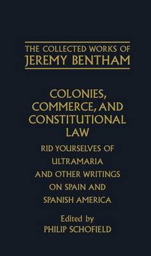 Cover image for The Collected Works of Jeremy Bentham: Colonies, Commerce, and Constitutional Law: Rid Yourselves of Ultramaria and Other Writings on Spain and Spanish America