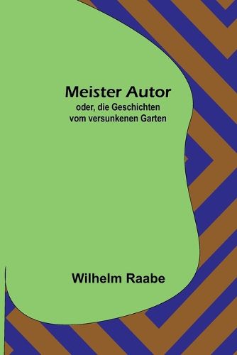 Cover image for Meister Autor; oder, die Geschichten vom versunkenen Garten