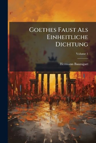 Cover image for Goethes Faust ALS Einheitliche Dichtung, Volume 1