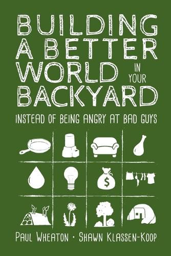 Cover image for Building a Better World in Your Backyard: Instead of Being Angry at Bad Guys