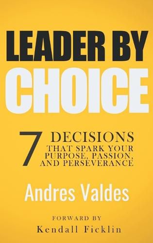 Cover image for Leader by Choice: 7 Decisions That Spark Your Purpose, Passion, and Perseverance