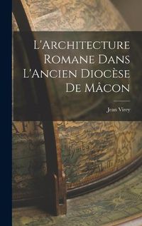 Cover image for L'Architecture Romane Dans L'Ancien Diocese de Macon