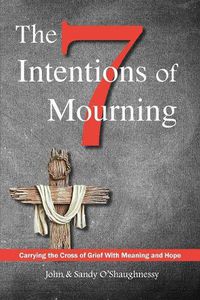 Cover image for The Seven Intentions of Mourning: Carrying the Cross of Grief, with Meaning and Hope