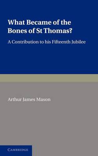 What Became of the Bones of St Thomas?: A Contribution to his Fifteenth Jubilee