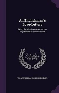 Cover image for An Englishman's Love-Letters: Being the Missing Answers to an Englishwoman's Love-Letters