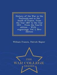 Cover image for History of the War in the Peninsula and in the South of France, from the Year 1807 to the Year 1814 ... From the fourth edition ... With ... engravings. Vol. I, New Edition - War College Series