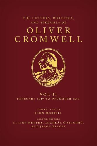 The Letters, Writings, and Speeches of Oliver Cromwell: Volume II:  1 February 1649 to 12 December 1653