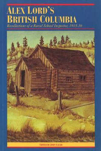 Cover image for Alex Lord's British Columbia: Recollections of a Rural School Inspector, 1915-1936