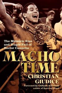 Cover image for Macho Time: The Meteoric Rise and Tragic Fall of Hector Camacho