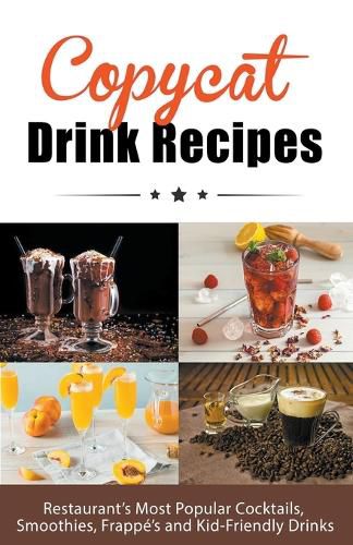 Cover image for Copycat Drink Recipes: Restaurant's Most Popular Cocktails, Smoothies, Frappe's and Kid-Friendly Drinks