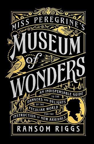 Cover image for Miss Peregrine's Museum of Wonders: An Indispensable Guide to the Dangers and Delights of the Peculiar World for the Instruction of New Arrivals
