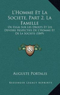 Cover image for L'Homme Et La Societe, Part 2, La Famille: Ou Essai Sur Les Droits Et Les Devoirs Respectifs de L'Homme Et de La Societe (1849)