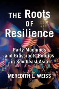 Cover image for The Roots of Resilience: Party Machines and Grassroots Politics in Southeast Asia