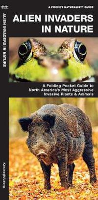 Cover image for Alien Invaders in Nature: A Folding Pocket Guide to North America's Most Aggressive Invasive Plants & Animals