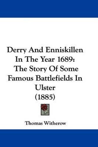 Cover image for Derry and Enniskillen in the Year 1689: The Story of Some Famous Battlefields in Ulster (1885)