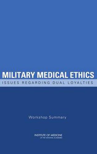 Military Medical Ethics: Issues Regarding Dual Loyalties: Workshop Summary