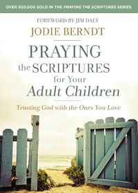 Cover image for Praying the Scriptures for Your Adult Children: Trusting God with the Ones You Love