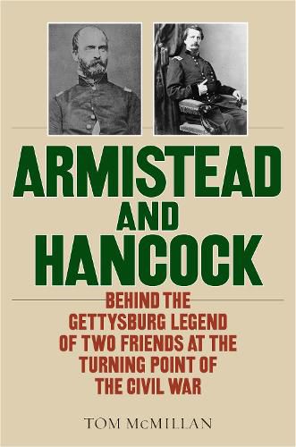 Armistead and Hancock: Behind the Gettysburg Legend of Two Friends at the Turning Point of the Civil War