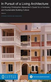 Cover image for In Pursuit of a Living Architecture: Continuing Christopher Alexander's Quest for a Humane and Sustainable Building Culture