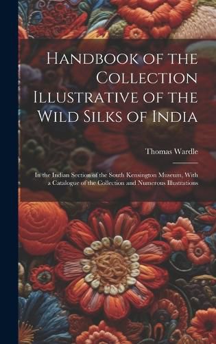 Cover image for Handbook of the Collection Illustrative of the Wild Silks of India