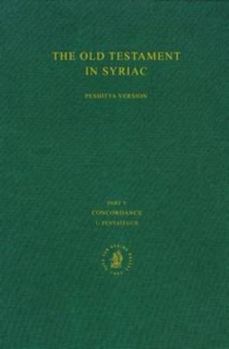 Cover image for The Old Testament in Syriac according to the Peshitta Version, Part V: Concordance, Vol. 1 Pentateuch: Edited on Behalf of the International Organization for the Study of the Old Testament by the Peshit ta Institute, Leiden