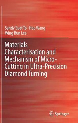 Cover image for Materials Characterisation and Mechanism of Micro-Cutting in Ultra-Precision Diamond Turning