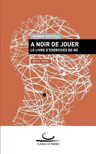 Cover image for A Noir de Jouer: Le Livre d'Exercices de Go. 5 - 1 kyu