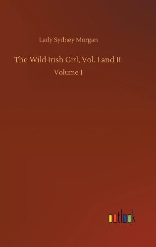 The Wild Irish Girl, Vol. I and II: Volume 1