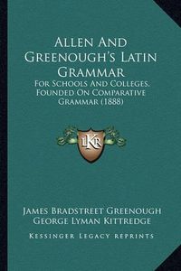 Cover image for Allen and Greenough's Latin Grammar: For Schools and Colleges, Founded on Comparative Grammar (1888)