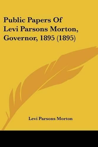 Cover image for Public Papers of Levi Parsons Morton, Governor, 1895 (1895)