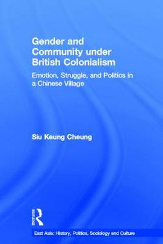 Cover image for Gender and Community Under British Colonialism: Emotion, Struggle and Politics in a Chinese Village