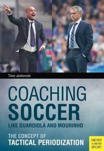 Cover image for Coaching Soccer Like Guardiola and Mourinho: The Concept of Tactical Periodization