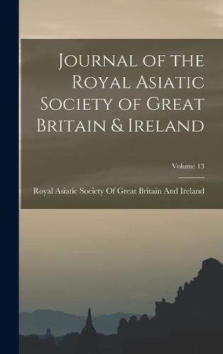 Journal of the Royal Asiatic Society of Great Britain & Ireland; Volume 13