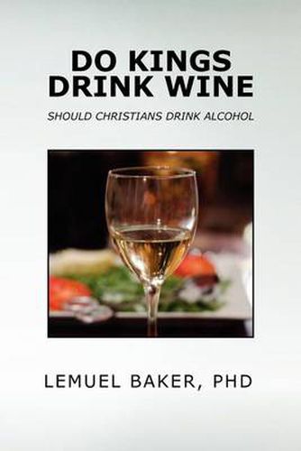 Cover image for Do Kings Drink Wine: Should Christians Drink Alcohol