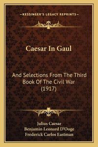 Cover image for Caesar in Gaul: And Selections from the Third Book of the Civil War (1917)