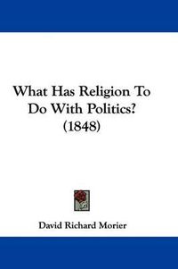 Cover image for What Has Religion to Do with Politics? (1848)