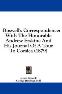 Cover image for Boswell's Correspondence: With the Honorable Andrew Erskine and His Journal of a Tour to Corsica (1879)